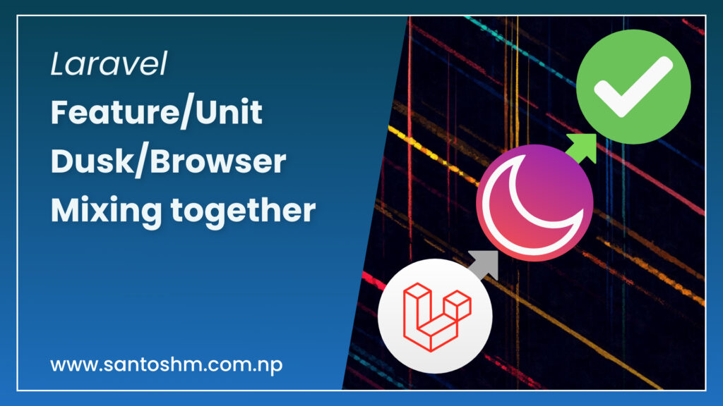 Mixing up Browser and API[Feature/Unit] test in Laravel.